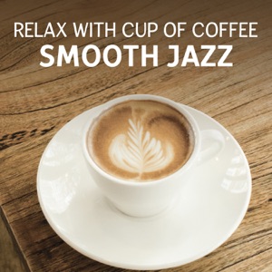 Relax with Cup of Coffee – Smooth Jazz