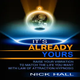 It's Already Yours: Raise Your Vibration to Match the Life You Want with Law of Attraction Hypnosis