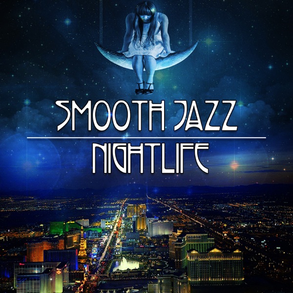 Smooth Jazz Nightlife - Ambient Background Music, Relaxing Songs, Easy Listening Soft Instrumental Sounds & Mellow Jazz