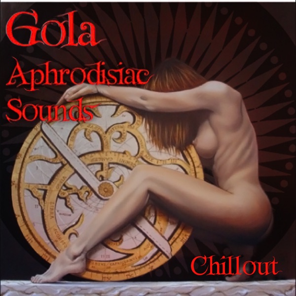 Gola Aphrodisiac Sounds: Chillout Obsession - Sensual Ambient Music