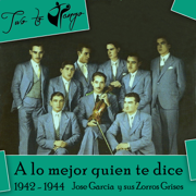 A Lo Mejor Quien Te Dice: 1942 - 1944 - Jose Garcia & Alfredo Rojas