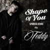 Shape of You (Spanish Remix) - Teddy La Vuelta