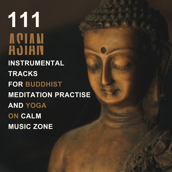 111 Asian Instrumental Tracks for Buddhist Meditation Practise and Yoga On Calm Music Zone (Relaxing Ambient Nature Sounds)