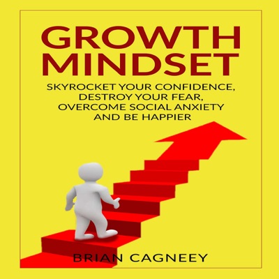 Growth Mindset: Skyrocket Your Confidence, Destroy Your Fear, Overcome Social Anxiety, and Be Happier (Unabridged)