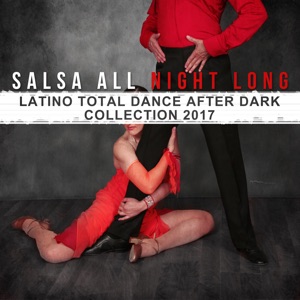 Salsa All Night Long: Latino Total Dance after Dark Collection 2017