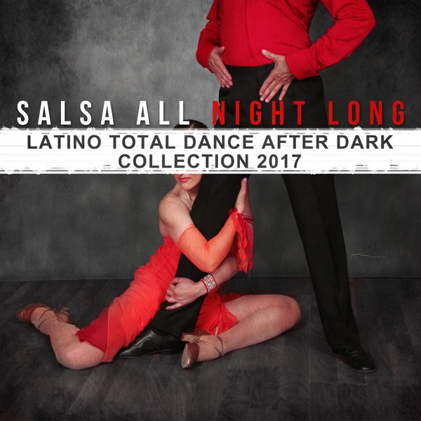 Salsa All Night Long: Latino Total Dance after Dark Collection 2017
