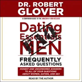 Dating Essentials for Men: Frequently Asked Questions : Honest and Uncensored Answers to All of Your Questions About Women, Dating, and Sex