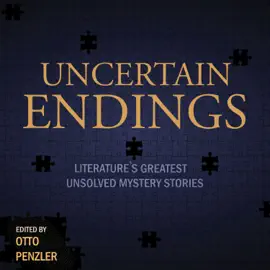 Uncertain Endings : Literature’s Greatest Unsolved Mystery Stories