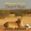 Whatever You Do, Don't Run : True Tales of a Botswana Safari Guide - Peter Allison