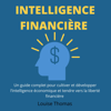 Intelligence Financière [Financial Intelligence]: Un Guide Complet Pour Cultiver Et Développer L’ intelligence Économique Et Tendre Vers La Liberté Financière [A Complete Guide to Cultivating and Developing Economic Intelligence and Tending Toward - Louise Thomas