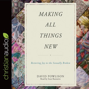 Making All Things New : Restoring Joy to the Sexually Broken