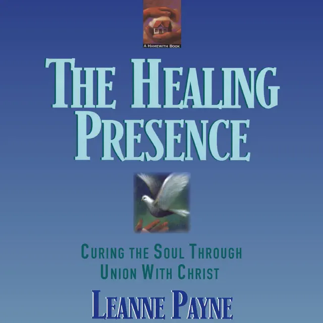 The Healing Presence: Curing the Soul Through Union with Christ (Unabridged)