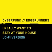 I Really Want to Stay at Your House (Cyberpunk Edgerunners Lofi) artwork