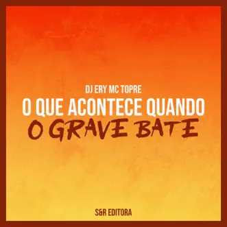 O Que Acontece Quando o Grave Bate by DJ Ery & MC Topre song reviws