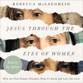 Jesus Through the Eyes of Women: How the First Female Disciples Help Us Know and Love the Lord (Unabridged)