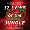 12 Laws of the Jungle: How to Become a Lethal Entrepreneur (Unabridged) - Daniel Cleland