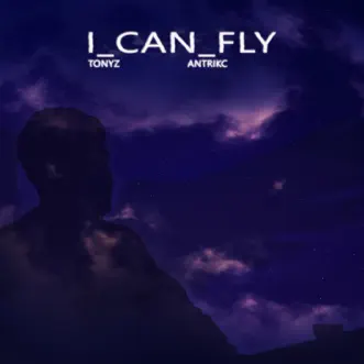 I Can Fly - Single by Tonyz & Antrikc album reviews, ratings, credits