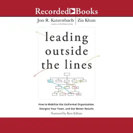 Leading Outside the Lines : How to Mobilize the (in)formal Organization, Energize Your Team, and Get Better Results