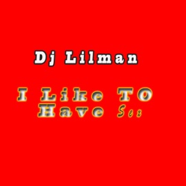 I Like To Have Sex DJ Lilman