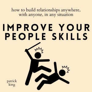 Improve Your People Skills: How to Build Relationships Anywhere, with Anyone, in Any Situation (Unabridged)