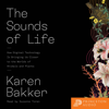 The Sounds of Life: How Digital Technology Is Bringing Us Closer to the Worlds of Animals and Plants - Karen Bakker