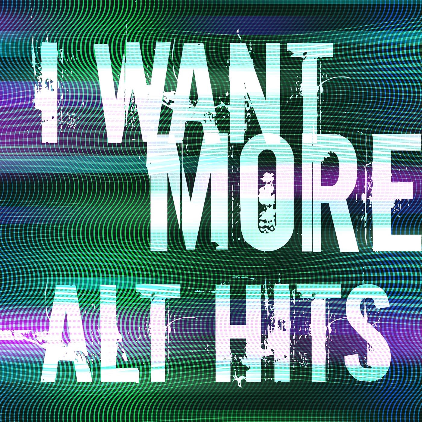 I Want More - Alt Hits