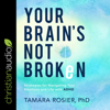 Your Brain's Not Broken : Strategies for Navigating Your Emotions and Life with ADHD - Tamara Rosier, PhD