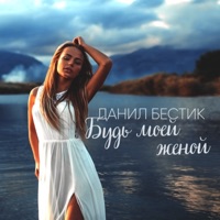 Будь моей женой - Single - Данил Бестик