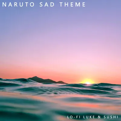 Ascolta 'Naruto Sad Theme - Single' di Lo-Fi Luke & SUSHI