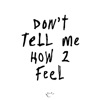 Don't Tell Me How 2 Feel - Single