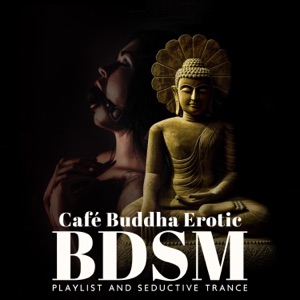 Café Buddha Erotic BDSM Playlist and Seductive Trance