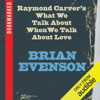 Raymond Carver's What We Talk About When We Talk About Love (Unabridged) - Brian Evenson