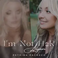 I'm Not Her Anymore — Petrina Pacheco