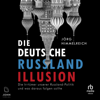 Die deutsche Russland-Illusion : Die Irrtümer unserer Russland-Politik und was draus folgen sollte - Jörg Himmelreich