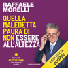 Quella maledetta paura di non essere all'altezza: Corso di autostima con esercizi pratici - Raffaele Morelli