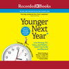 Younger Next Year, 2nd Edition : Live Strong, Fit, Sexy, and Smart-Until You're 80 and Beyond - Chris Crowley