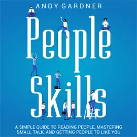 People Skills: A Simple Guide to Reading People, Mastering Small Talk, and Getting People to Like You (Social Intelligence Training) (Unabridged)
