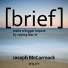Brief : Make a Bigger Impact by Saying Less - Joseph McCormack