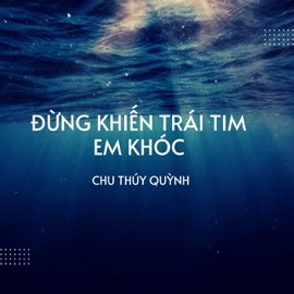 Đừng Khiến Trái Tim Em Khóc (Lofi) Chu Thúy Quỳnh