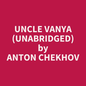 Uncle Vanya (Unabridged) - Anton Chekhov