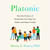 Platonic: How the Science of Attachment Can Help You Make--and Keep--Friends (Unabridged) - Marisa G. Franco, PhD