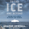 To the Ice and Beyond : Sailing Solo Across 32 Oceans and Seaways - Graeme Kendall