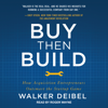 Buy Then Build : How Acquisition Entrepreneurs Outsmart the Startup Game - Walker Deibel