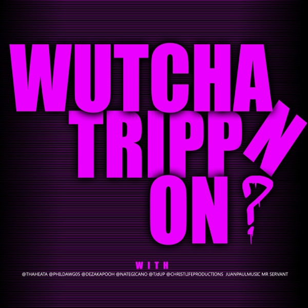 Wutcha Trippn On? (feat. ChristLifeProd, Thomas Nunez, Juan Paul, Phil dawg, Nate G, Dez & Mr Servant)