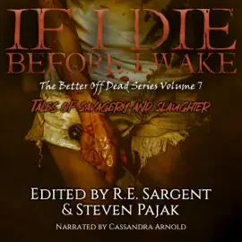 If I Die Before I Wake: Tales of Savagery and Slaughter (The Better Off Dead Series, Book 7) (Unabridged)