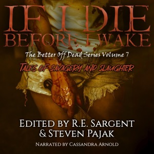 If I Die Before I Wake: Tales of Savagery and Slaughter (The Better Off Dead Series, Book 7) (Unabridged)