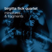 Miniatures and Fragments - Birgitta Flick Quartet