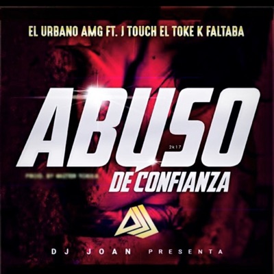 EL URBANO AMG X J TOUCH (ABUSO DE CONFIANZA) (feat. DJ JOAN) - Single