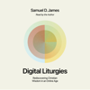 Digital Liturgies - Samuel James