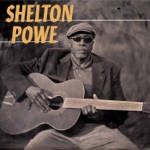 Shelton Powe - What You Gonna Do When Your Troubles Get Like Mine